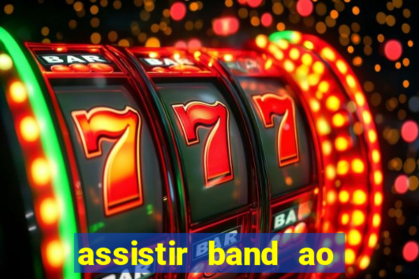 assistir band ao vivo gratis